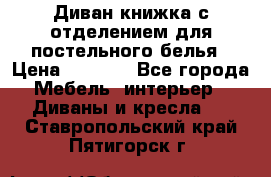 Диван-книжка с отделением для постельного белья › Цена ­ 3 500 - Все города Мебель, интерьер » Диваны и кресла   . Ставропольский край,Пятигорск г.